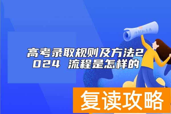高考录取规则及方法2024 流程是怎样的
